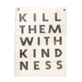 ***Kill Them With Kindness Hand Painted Wall Hanging - 25"x37"