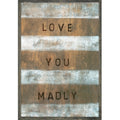 Love You Madly (Grey Wood) - Art Print