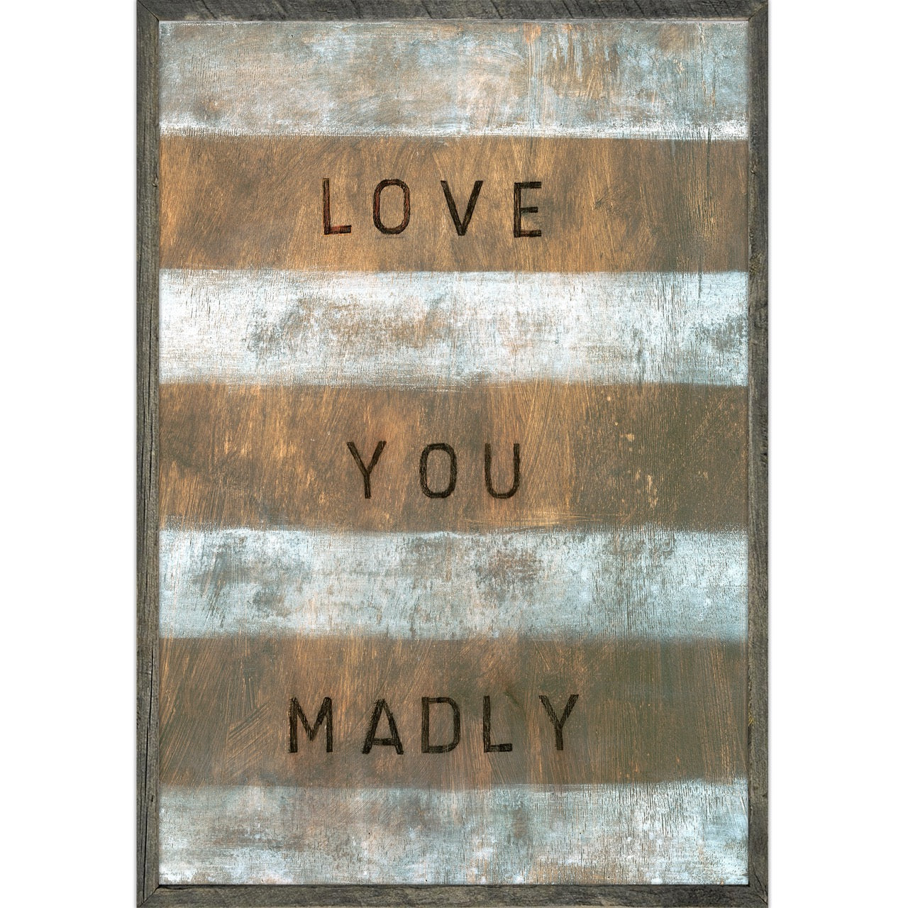 Love You Madly (Grey Wood) - Art Print