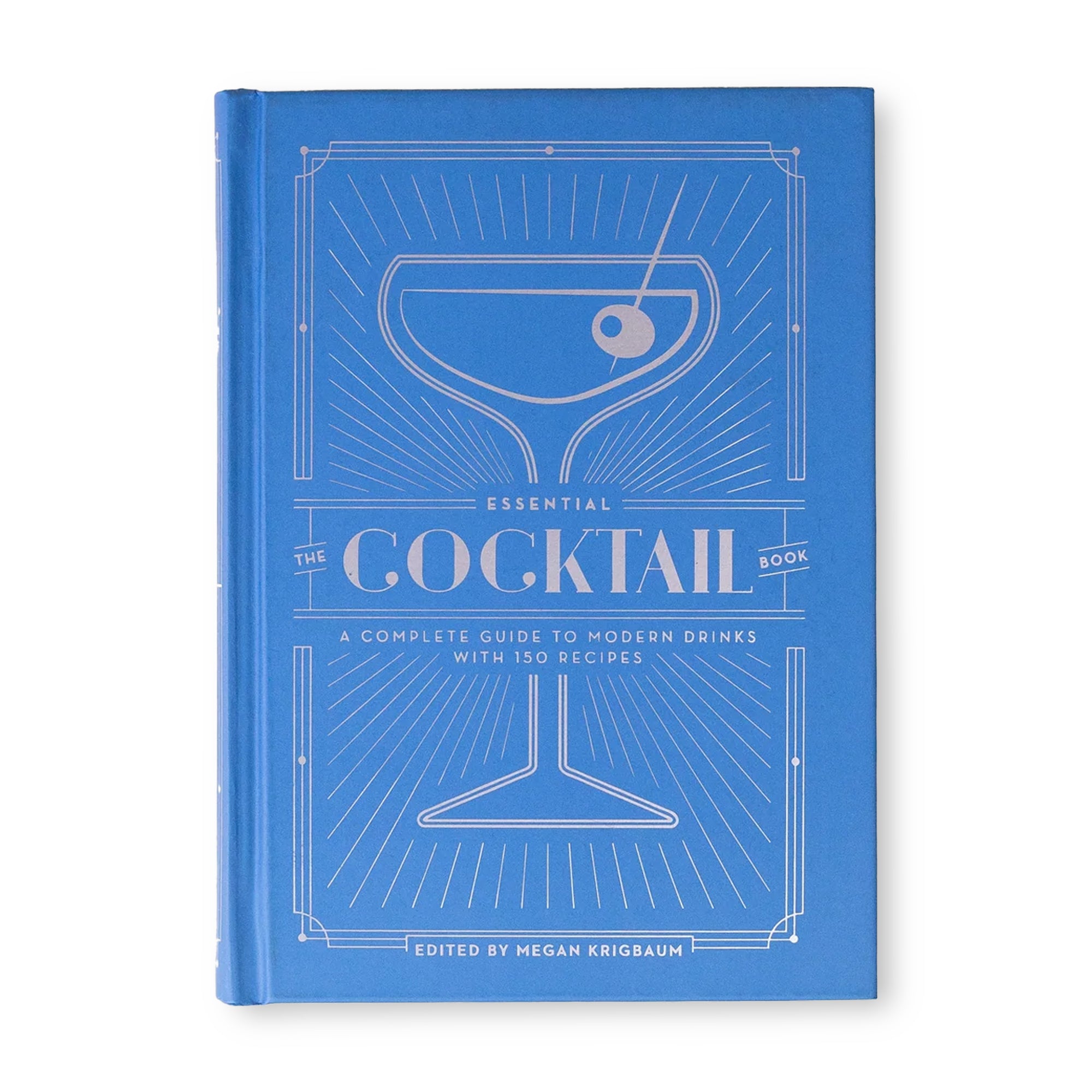 The Essential Cocktail Book: A Complete Guide to Modern Drinks with 150 Recipes