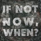 If Not Now Art Print