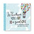 ***Whatever You Are, Be a Good One