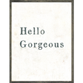 Hello Gorgeous (Grey Wood) - Art Print
