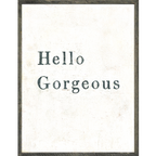 Hello Gorgeous (Grey Wood) - Art Print