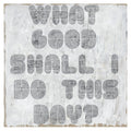 What Good Shall I Do This Day - Art Print
