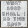 What Good Shall I Do This Day (Grey Wood) - Art Print