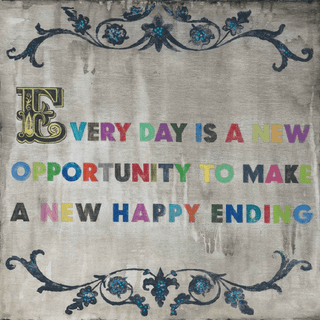  "Every day is a new opportunity to make a new happy ending."