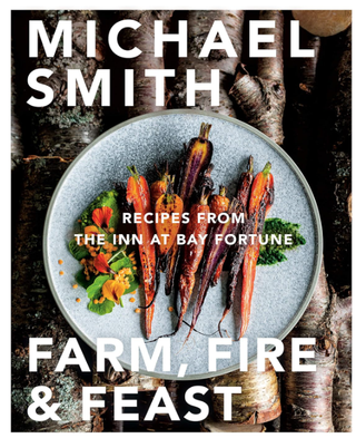 Farm, Fire & Feast: Recipes from the Inn at Bay Fortune