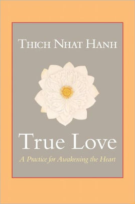 True Love: A Practice for Awakening the Heart by Thich Nhat Hanh